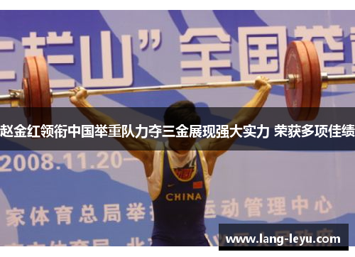 赵金红领衔中国举重队力夺三金展现强大实力 荣获多项佳绩
