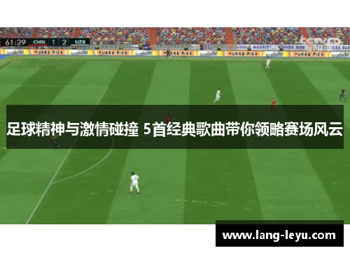 足球精神与激情碰撞 5首经典歌曲带你领略赛场风云
