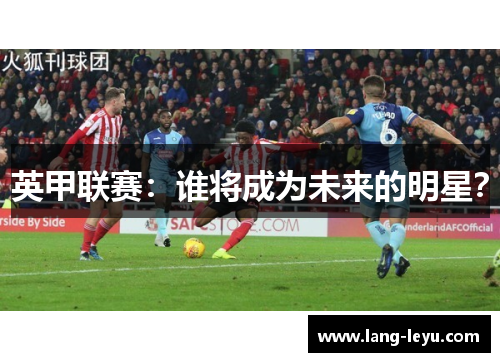 英甲联赛：谁将成为未来的明星？