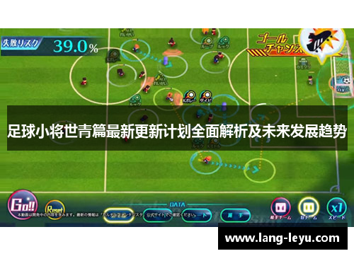 足球小将世青篇最新更新计划全面解析及未来发展趋势