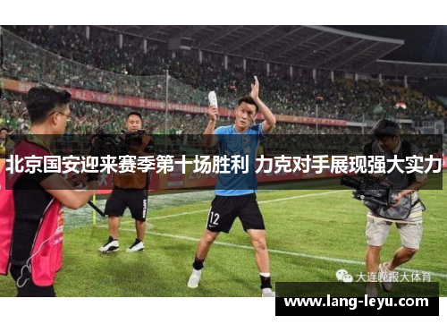 北京国安迎来赛季第十场胜利 力克对手展现强大实力