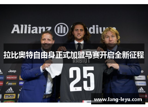 拉比奥特自由身正式加盟马赛开启全新征程 拉比奥特自由身正式加盟马赛开启全新征程
